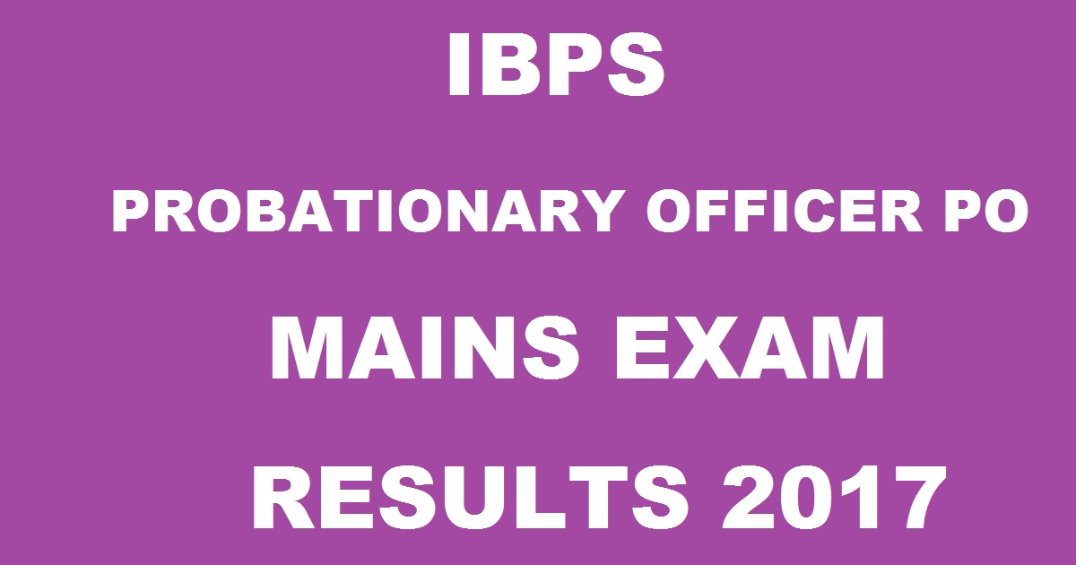 IBPS PO Mains Results 2017 Marks Declared @ ibps.in For Probationary Officers Nov Exam