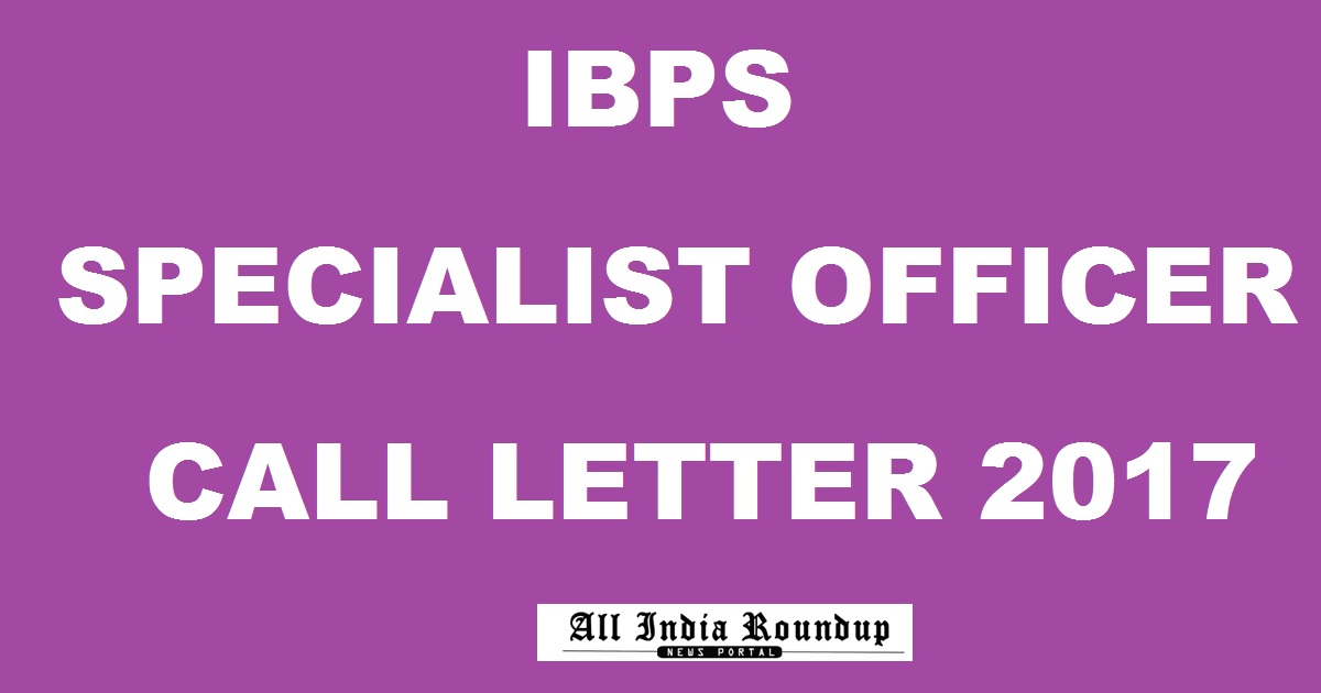 IBPS SO Admit Card 2017 Call Letter For Specialist Officer Released Download @ ibps.in