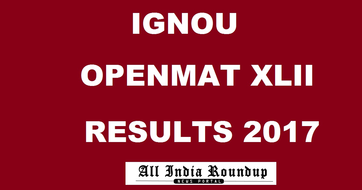 IGNOU OPENMAT XLII Results 2017 Declared @ www.ignou.ac.in Now