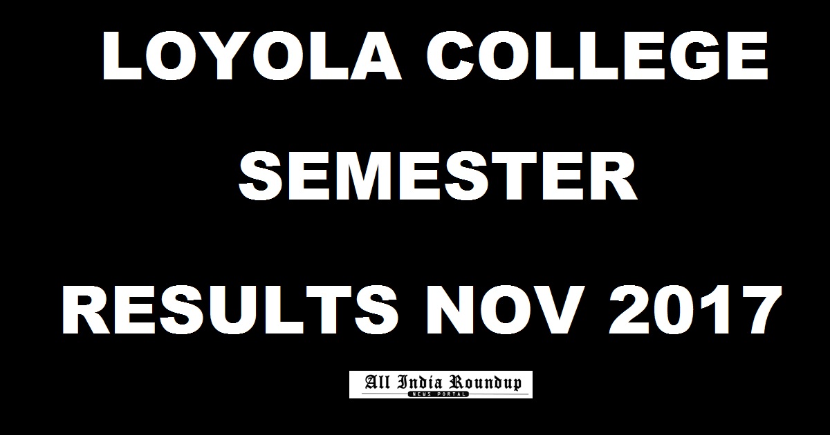 Loyola College Semester Results November 2017 Declared @ www