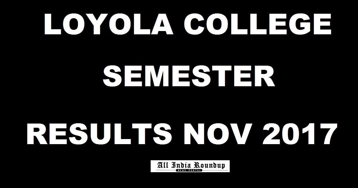 Loyola College Semester Results November 2017 Declared @ www.loyolacollege.edu