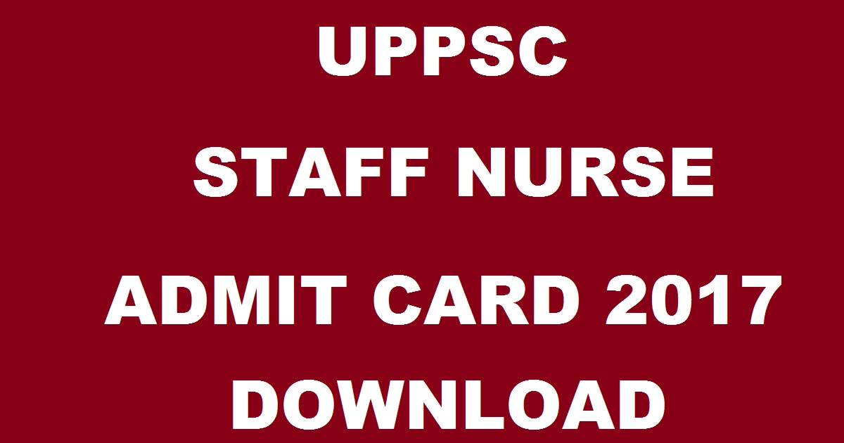 UPPSC Staff Nurse Admit Card 2017 Hall Ticket Released Download @ uppsc.up.nic.in For 17th Dec Exam