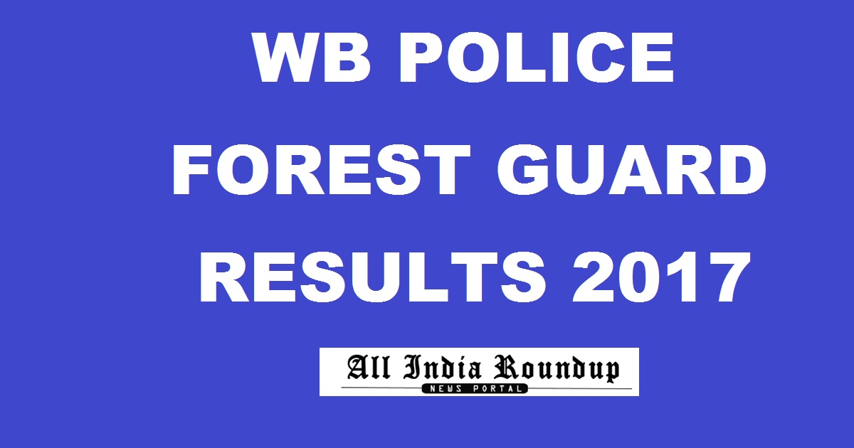 West Bengal Forest Guard Results 2017 @ policewb.gov.in- WBPRB Police Forest Guard Result To Be Declared Soon