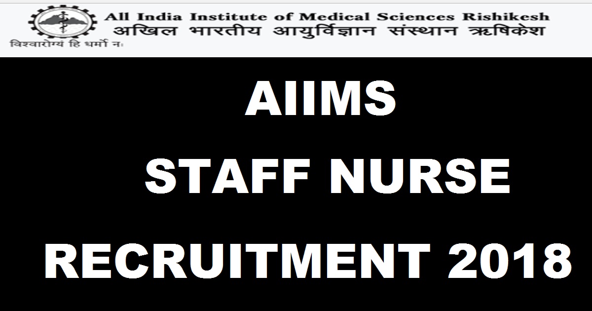 AIIMS Rishikesh Staff Nurse Recruitment 2018 - Apply Online @ www.aiimsrishikesh.edu.in For 1126 Posts