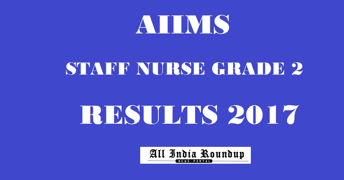 AIIMS Rishikesh Staff Nurse Results 2017 @ www.aiimsexams.org To Be Declared
