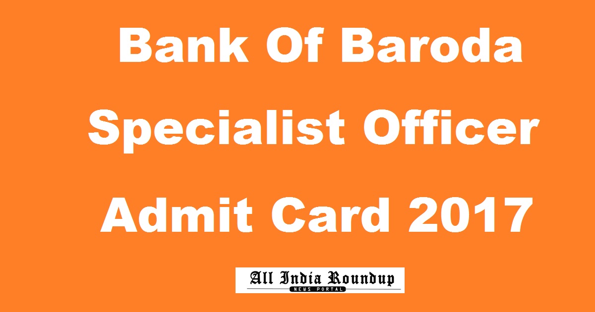 Bank Of Baroda BOB SO Admit Card 2017 Call Letter Download @ www.bankofbaroda.co.in For Specialist Officer