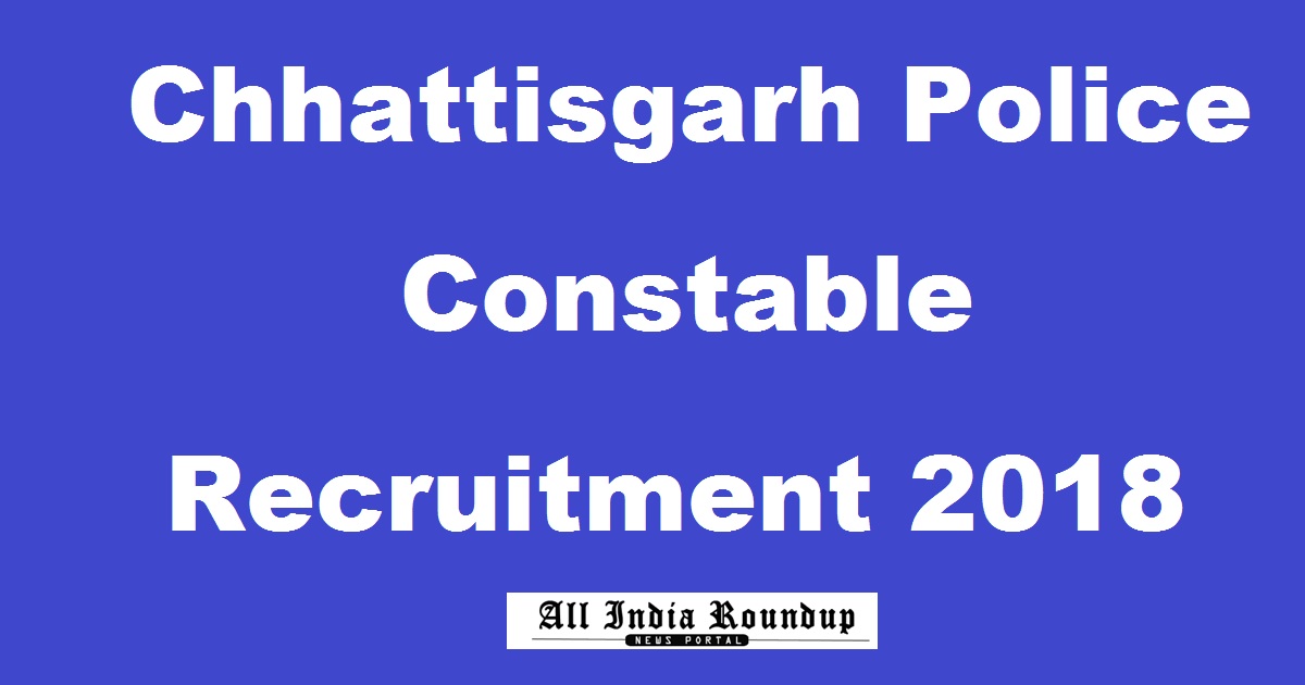 Chhattisgarh CG Police Constable Recruitment 2018 Apply Online @ www.cgpolice.gov.in For 2259 General Duty Posts