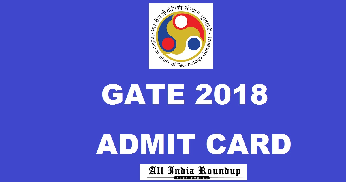 GATE Admit Card 2018 Hall Ticket @ www.gate.iitg.ac.in Download From 5th January 2018