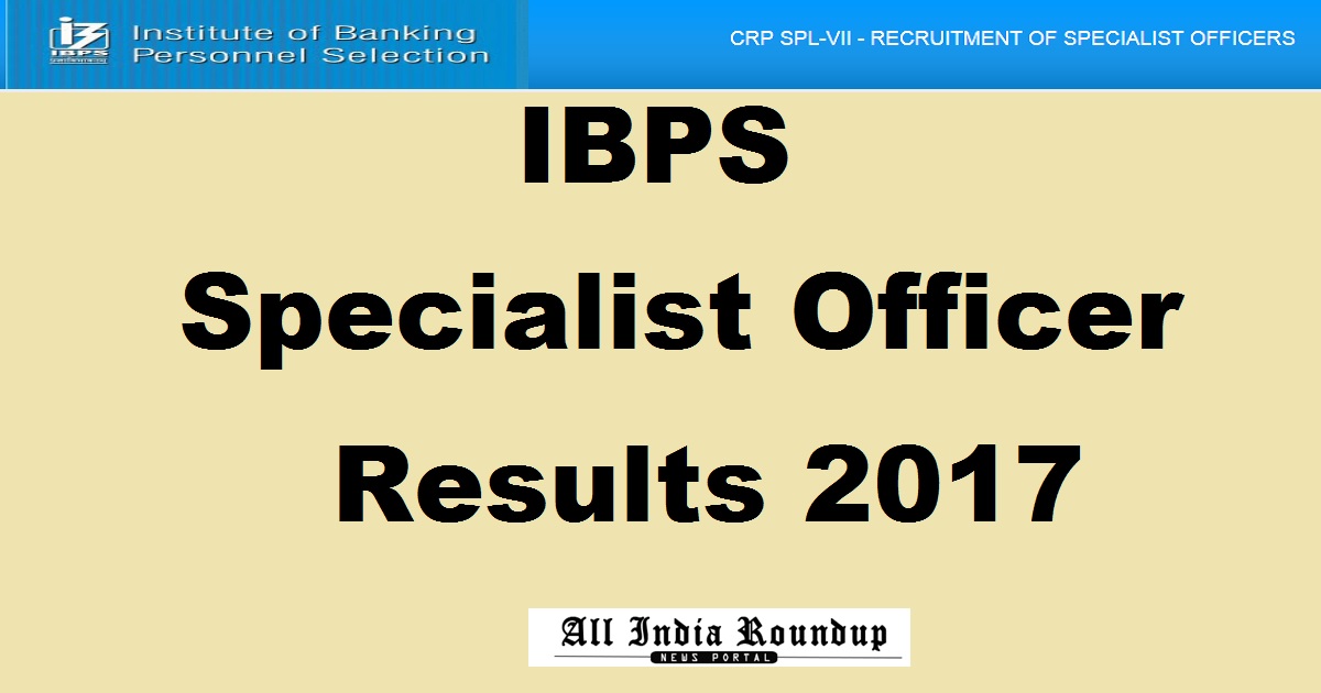 IBPS SO Prelims Results December 2017 @ ibps.in For Specialist Officer Posts To Be Declared Today