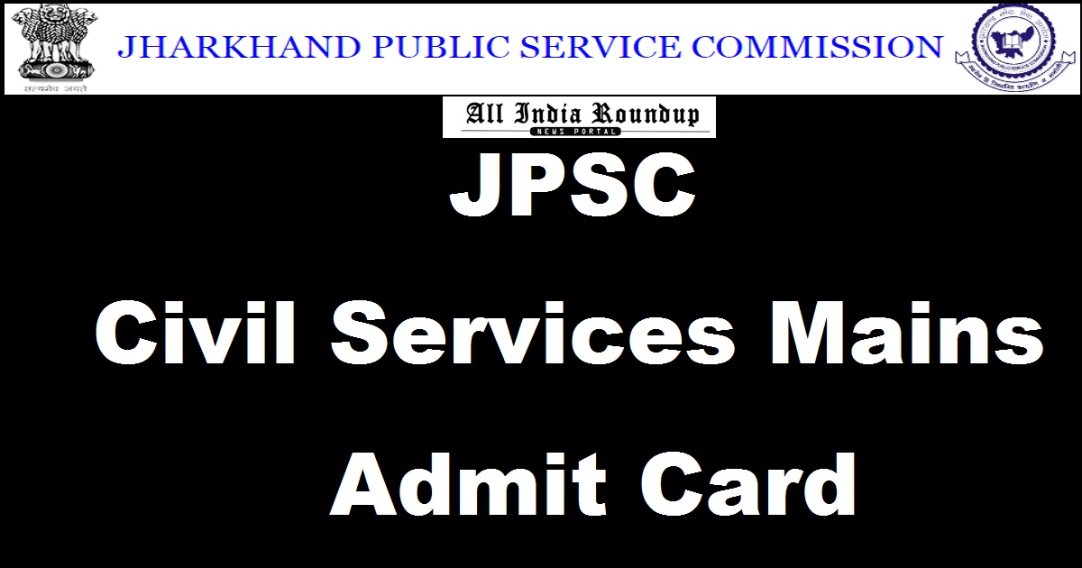 Jharkhand JPSC Combined Civil Services CCS Mains Exam Admit Card 2018 Released Download @ www.jpsc.gov.in