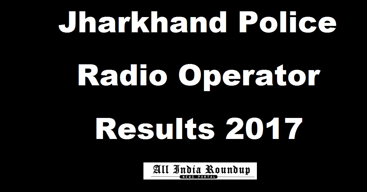 Jharkhand Police Radio Operator Results Nov 2017 Declared @ jssc.in - JPROCE Result