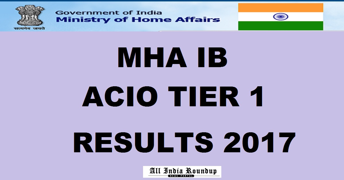 MHA IB ACIO Tier 1 Results 2017 @ mha.nic.in For Assistant Central Intelligence Posts To Be Declared Today