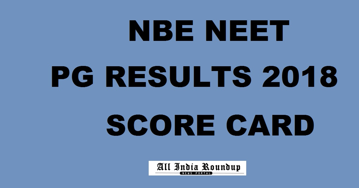 results.natboard.edu.in: NEET PG Results 2018 Score Card Declared @ nbe.edu.in