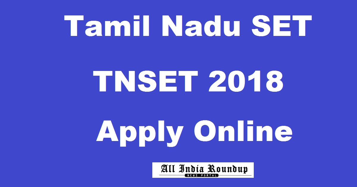TNSET 2018 Notification Important Dates - Apply Online @ tnsetexam2018mtwu.in
