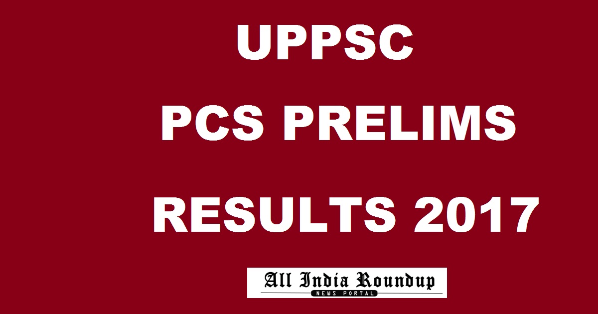 uppsc.up.nic.in: UPPSC PCS Prelims Results 2017 Declared - UP Upper Subordinate Pre-Exam Result Marks