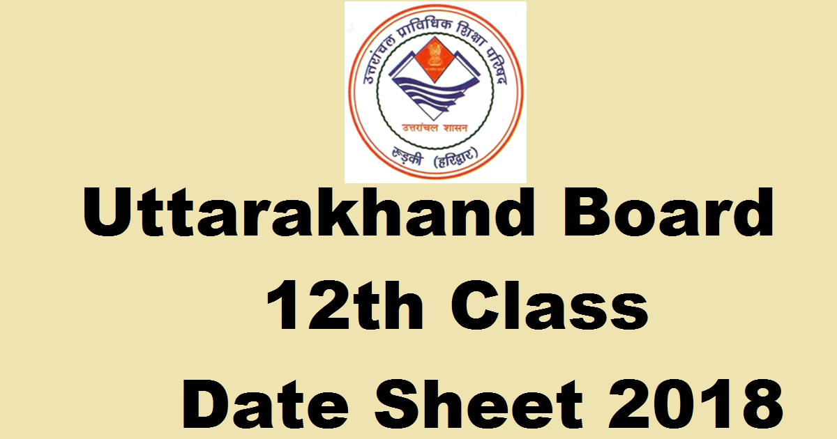 Uttarakhand Board 12th Date Sheet 2018 - UBSE UK Board Class 12 Time Table Released