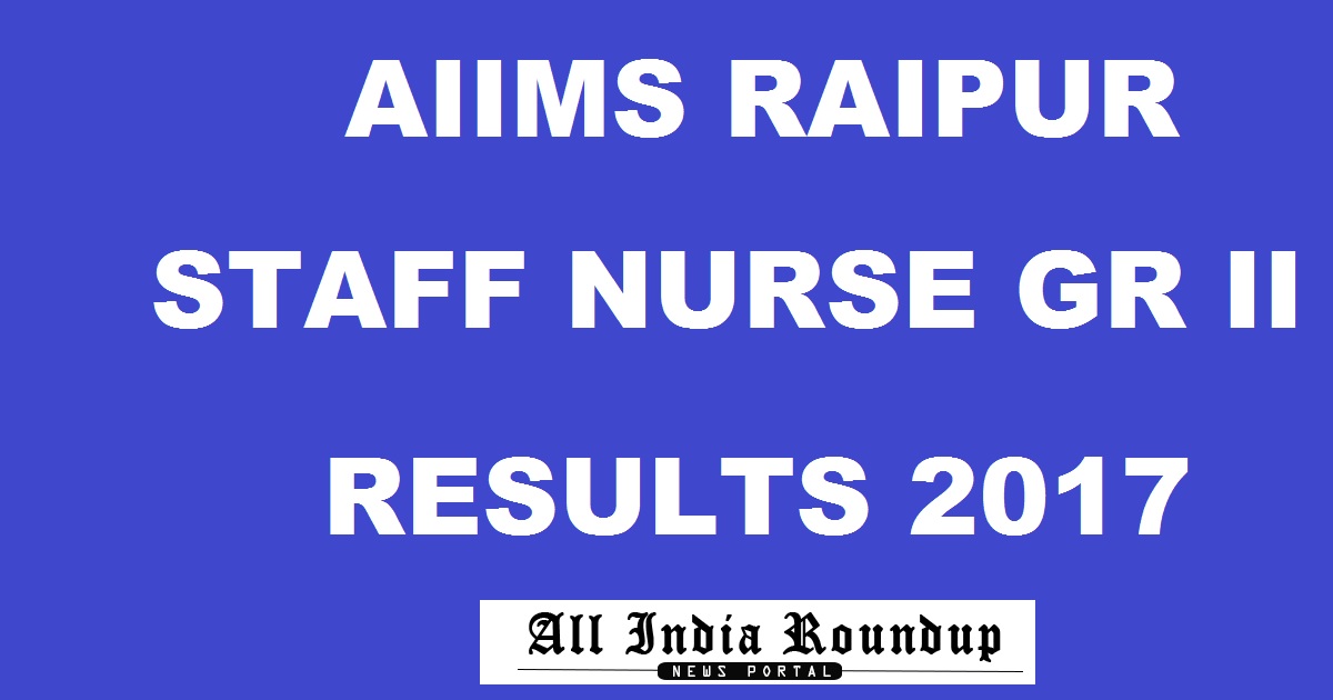 AIIMS Raipur Staff Nurse Results 2017 Declared @ www.aiimsraipur.edu.in For Sister Grade II