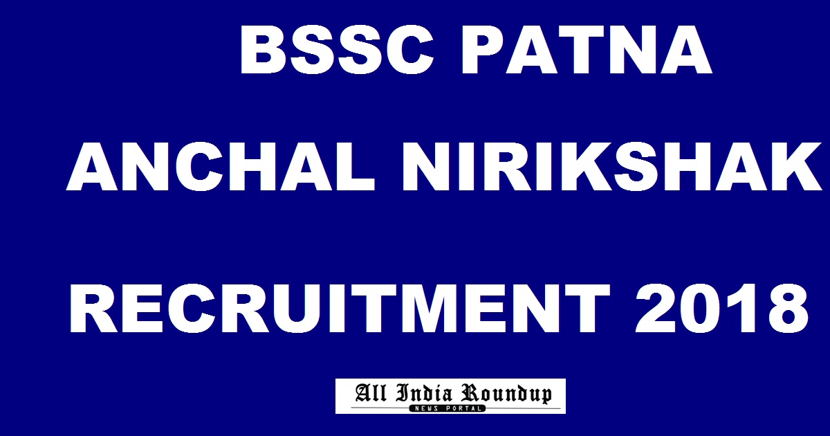 BSSC Patna Anchal Nirikshak/ Zonal Supervisor Recruitment 2018 Apply Online @ bssc.bih.nic.in Soon