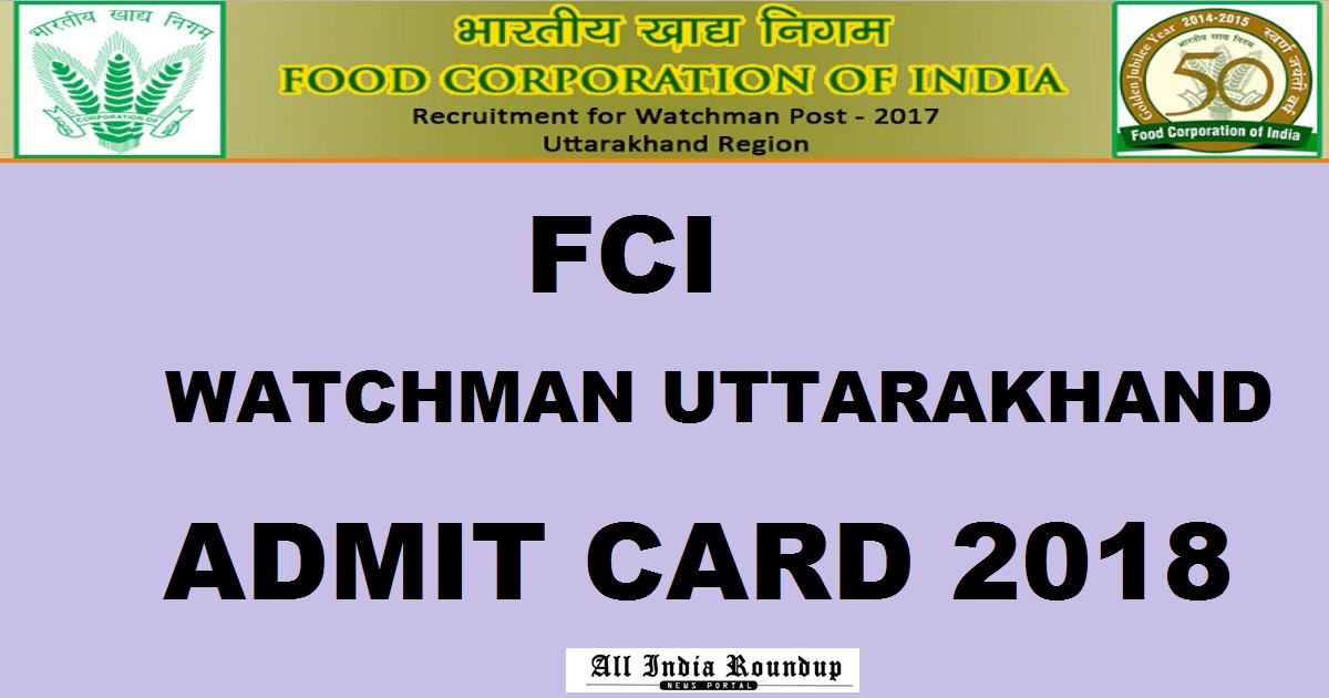FCI Watchman Admit Card 2017-18 For Uttarakhand Region Download @ www.fcijobsukd.com 18th Feb Exam