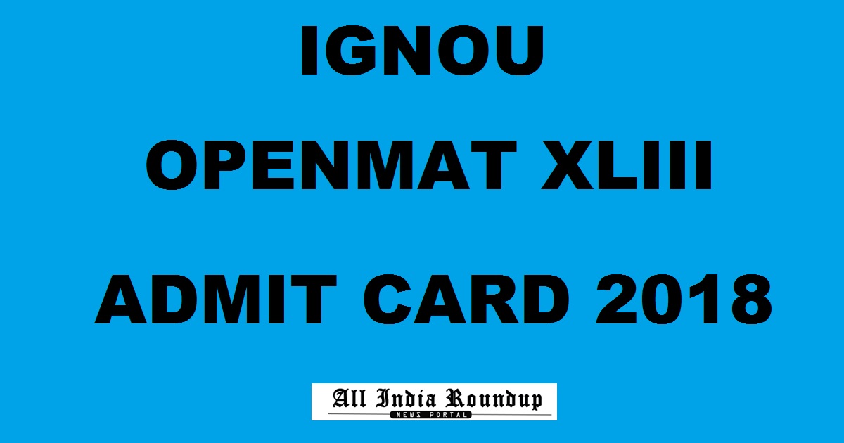 IGNOU OPENMAT XLIII 2018 Admit Card Hal Ticket Download ignou.ac.in Soon For 4th March Exam