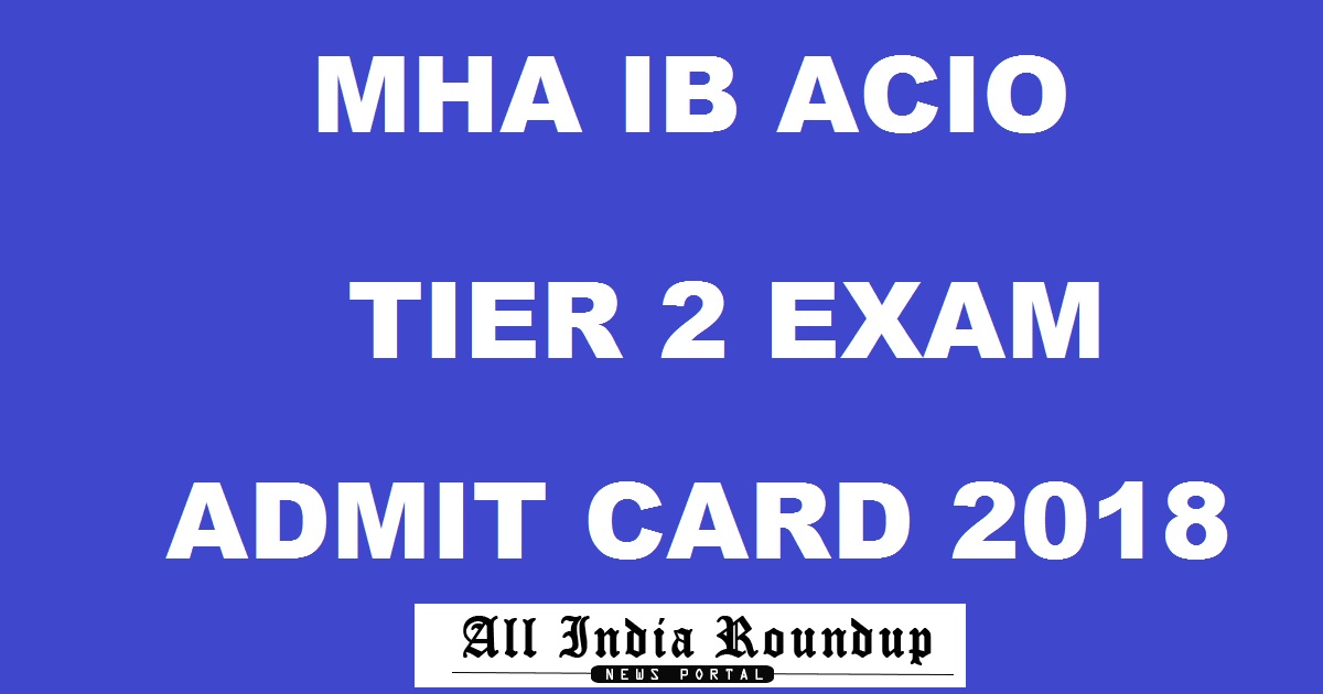 MHA IB ACIO Tier 2 Admit Card 2018 Download @ mha.nic.in For 25th Feb Exam