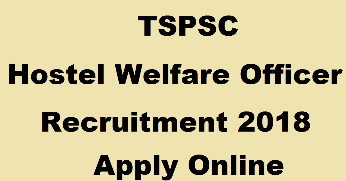 TSPSC Hostel Welfare Officer Recruitment 2018 Apply Online @ tspsc.gov.in For 310 Grade II Posts