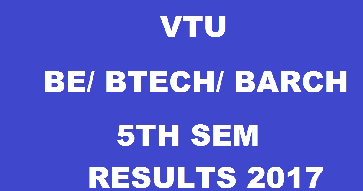 VTU 5th Sem Results 2017 For BE BTech BArch CBCS & Non CBCS Declared @ results.vtu.ac.in