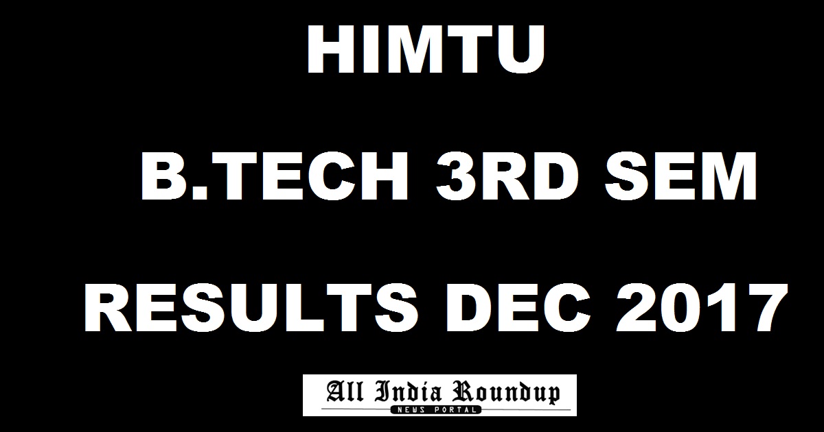 www.himtu.ac.in: HIMTU Results Dec 2017 Declared For BTech 3rd Sem CBCS