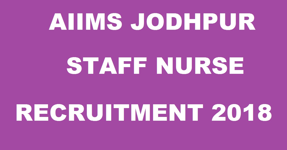 AIIMS Jodhpur Staff Nurse Recruitment 2018 Apply Online @ www.aiimsjodhpur.edu.in For 755 Posts