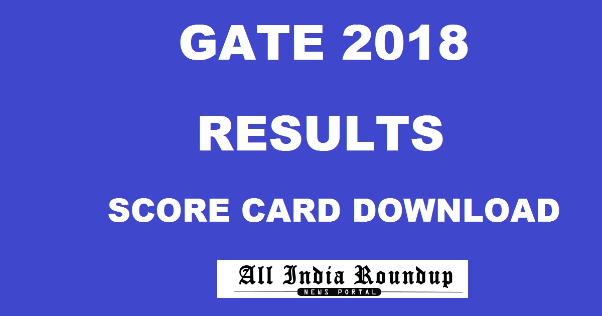 GATE 2018 Results @ www.gate.iitg.ac.in - Download GATE Score Card Marks For ME/ CE/ CS/ EE/ EC On 17th March