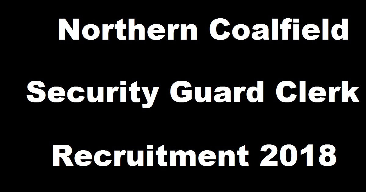 Northern Coalfield Recruitment 2018 For Security Guard Clerk Operator Posts Apply Online @ www.nclcil.in