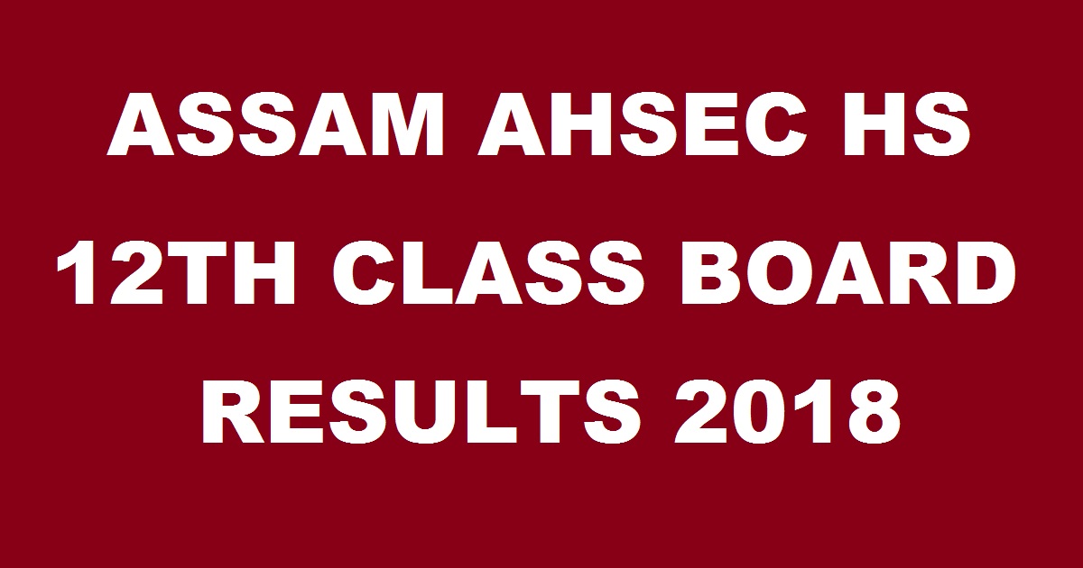 Assam Result 2018 AHSEC 12th Class Results Declared For Science, Arts