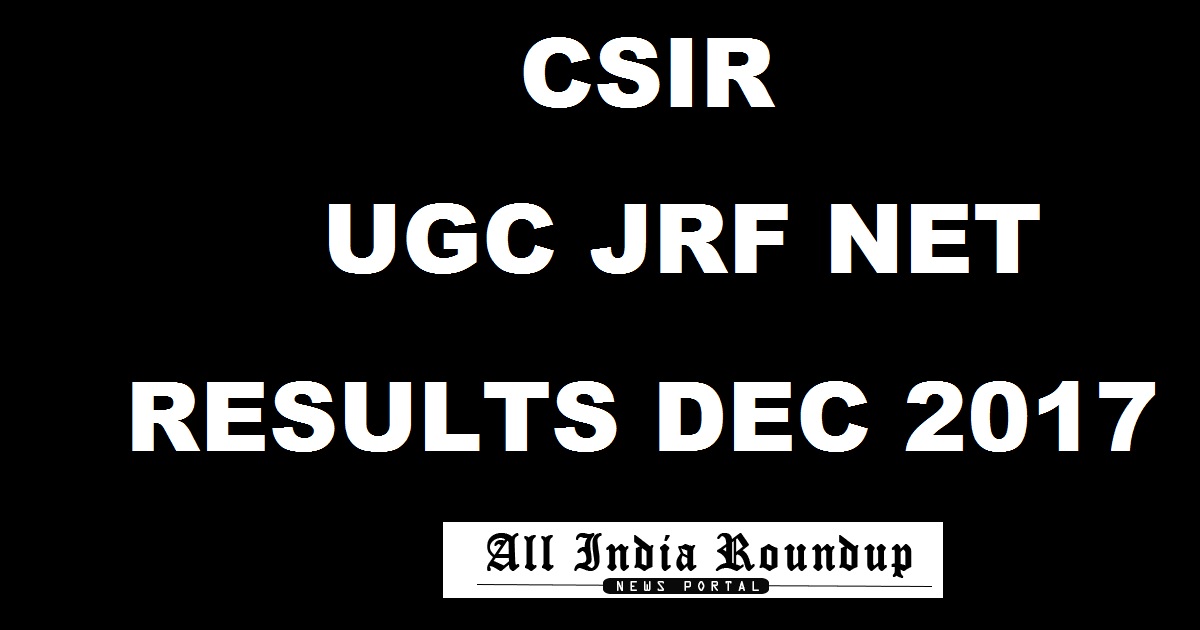 CSIR NET Results December 2017 @ csirhrdg.res.in - Joint UGC JRF Lectureship NET Ranks, Marks, Result Soon