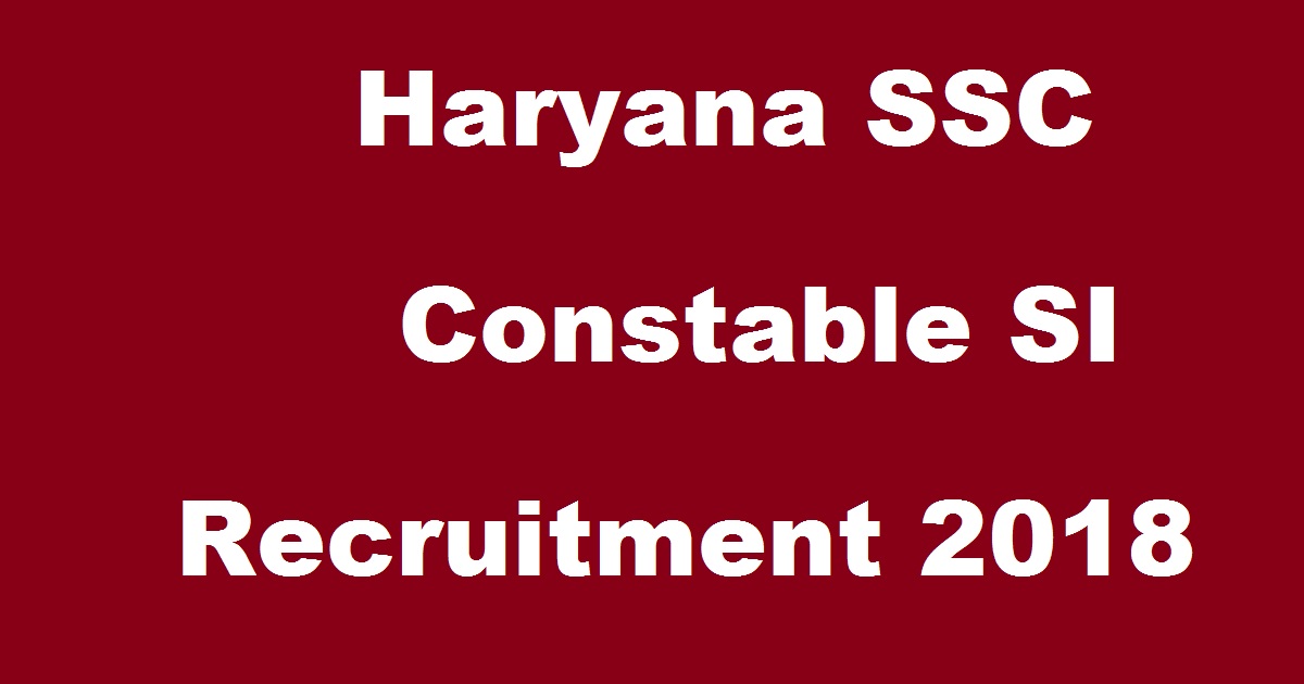 Haryana HSSC Police Constable SI Recruitment Notification 2018 - Apply Online @ hssc.gov.in