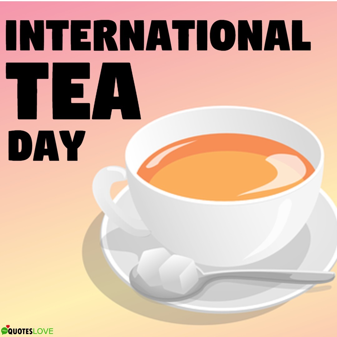 Tea day. International Tea Day. International Tea Day May 21. International Tea Day 15 December. International Tea Day 2021 December.